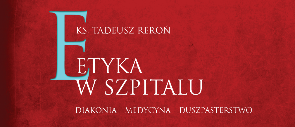 Książka „Etyka w szpitalu. Diakonia – medycyna – duszpasterstwo” (ks. dr hab. Tadeusz Reroń)